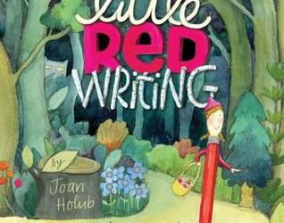 Lessons in Writing from “Little Red Writing” by Joan Holub and Melissa Sweet