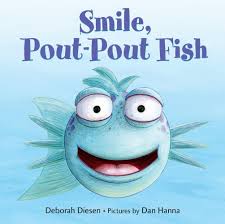 Smile, Pout-Pout Fish by Deborah Diesen, pictures by Dan Hanna