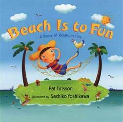 Beach Is To Fun: A Book of Relationships,  by Pat Brisson and Sachiko Yoshikawa